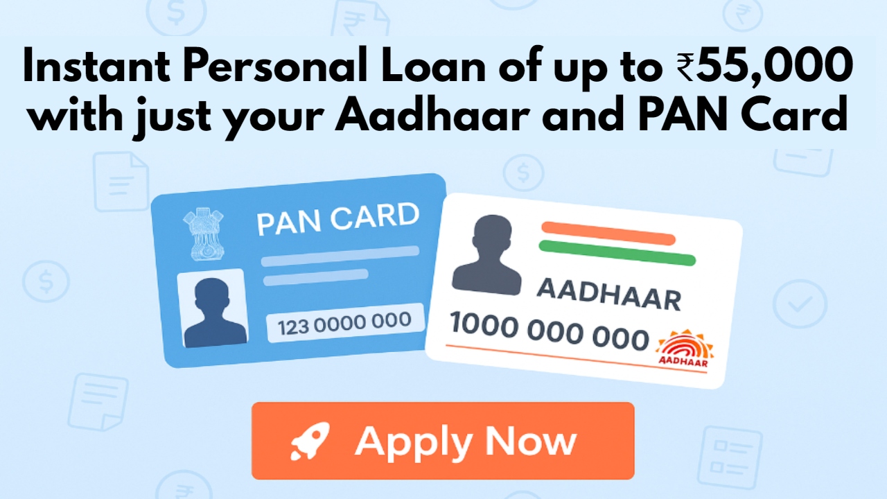 Instant Personal Loan of up to ₹55,000 with just your Aadhaar and PAN Card