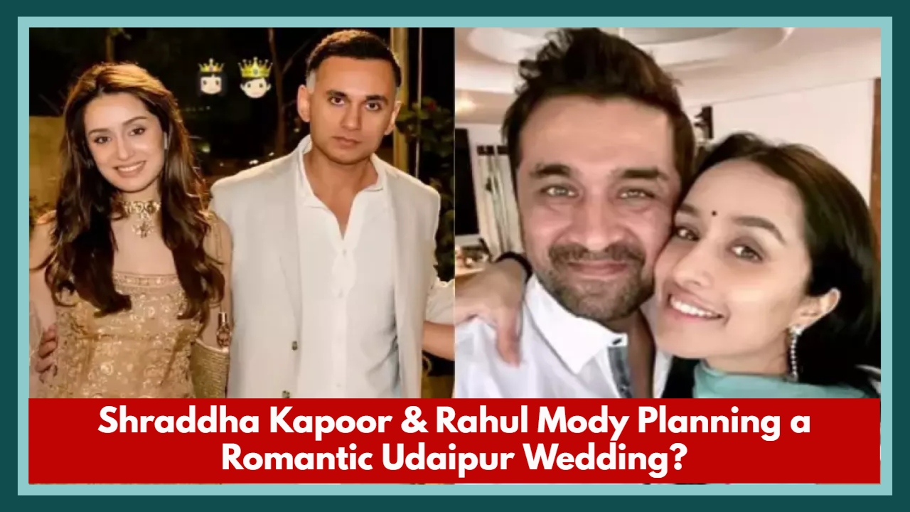 Shraddha Kapoor & Rahul Mody Planning a Romantic Udaipur Wedding_