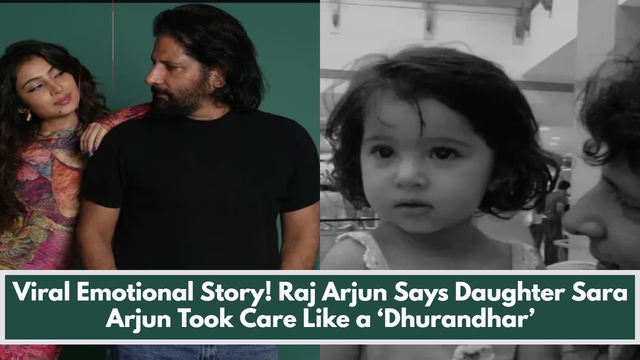 Viral Emotional Story! Raj Arjun Says Daughter Sara Arjun Took Care Like a ‘Dhurandhar’