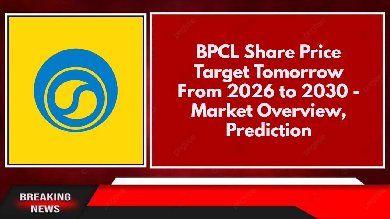 BPCL Share Price Target Tomorrow From 2026 to 2030 - Market Overview, Prediction