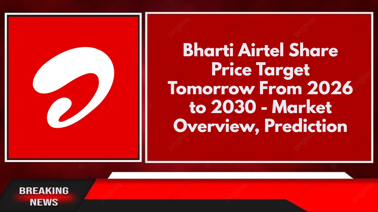 Bharti Airtel Share Price Target Tomorrow From 2026 to 2030 - Market Overview, Prediction