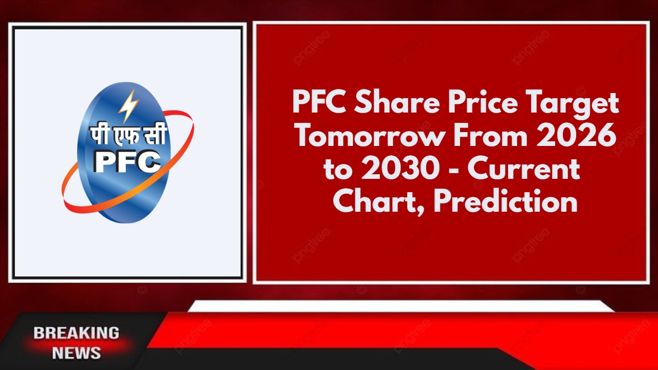 PFC Share Price Target Tomorrow From 2026 to 2030 - Current Chart, Prediction
